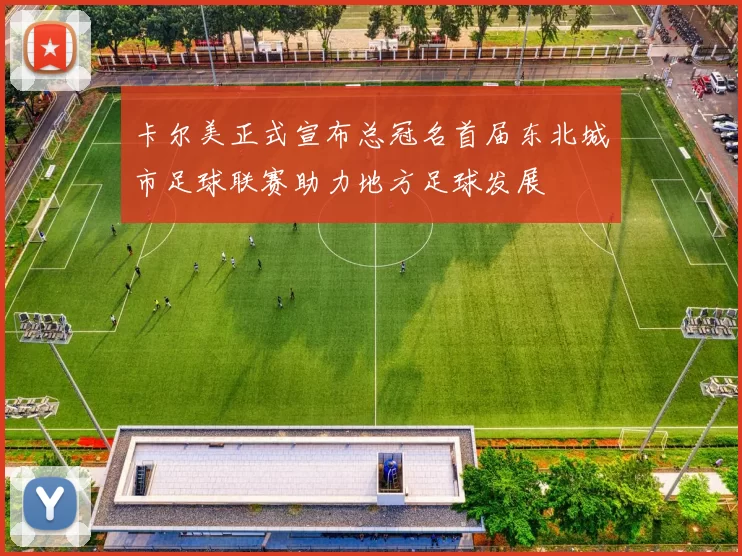 卡尔美正式宣布总冠名首届东北城市足球联赛助力地方足球发展