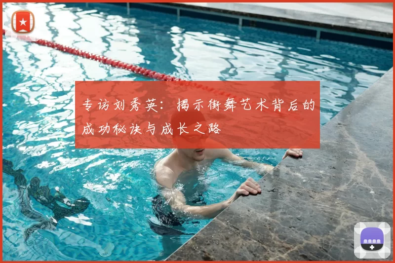 专访刘秀英:揭示街舞艺术背后的成功秘诀与成长之路