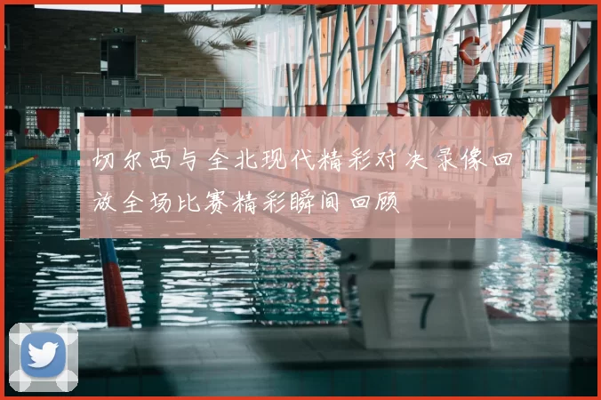 切尔西与全北现代精彩对决录像回放全场比赛精彩瞬间回顾
