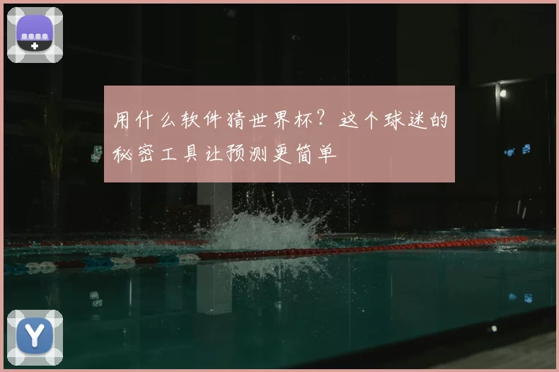 用什么软件猜世界杯？这个球迷的秘密工具让预测更简单