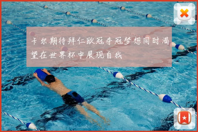 卡尔期待拜仁欧冠夺冠梦想同时渴望在世界杯中展现自我