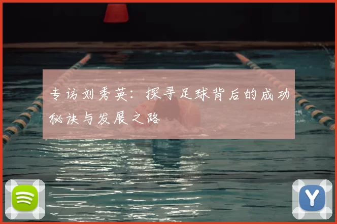 专访刘秀英：探寻足球背后的成功秘诀与发展之路