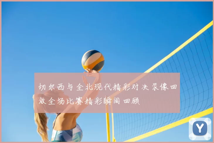 切尔西与全北现代精彩对决录像回放全场比赛精彩瞬间回顾