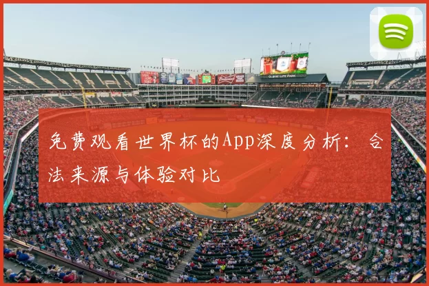 免费观看世界杯的App深度分析：合法来源与体验对比