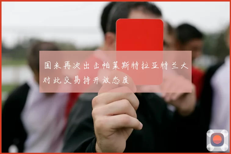 国米再次出击帕莱斯特拉亚特兰大对此交易持开放态度