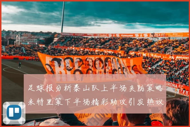 足球报分析泰山队上半场夹防策略米特里策下半场精彩助攻引发热议