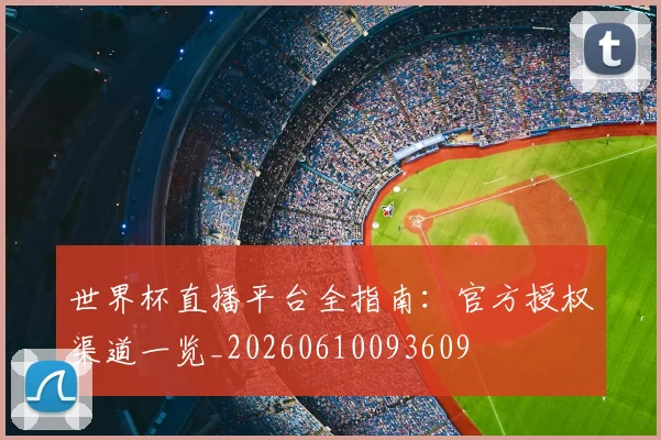 世界杯直播平台全指南:官方授权渠道一览_20260610093609