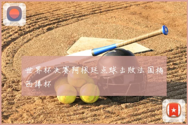 世界杯决赛阿根廷点球击败法国梅西捧杯
