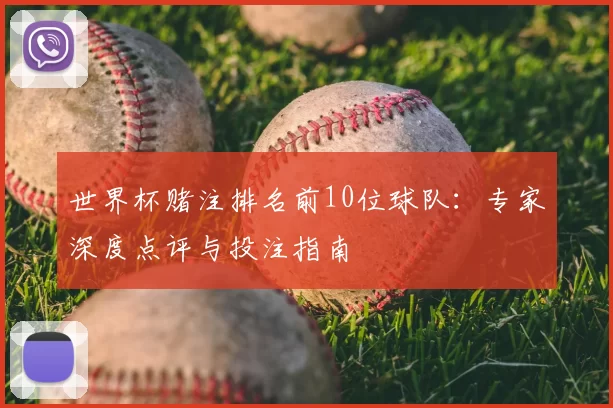 世界杯赌注排名前10位球队：专家深度点评与投注指南
